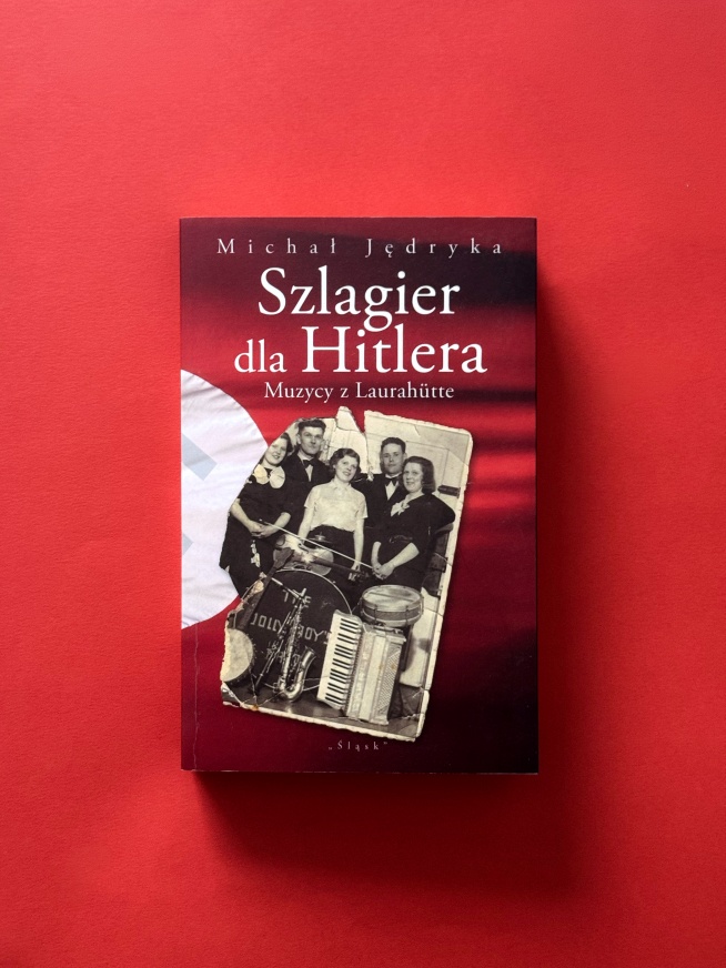 ksionżka Szlagier dla Hitlera. Muzycy z Laurahutte.