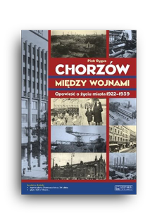 ksionżka Chorzów miyndzy wojnami - Opowieść ło życiu miasta 1922-1939